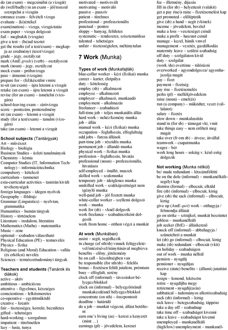 mark (noun) jegy, osztályzat mock exam próbavizsga pass átmenni (vizsgán) prepare for (fel)készülni vmire re-sit (an exam) újra letenni a vizsgát retake (an exam) újra letenni a vizsgát revise (for