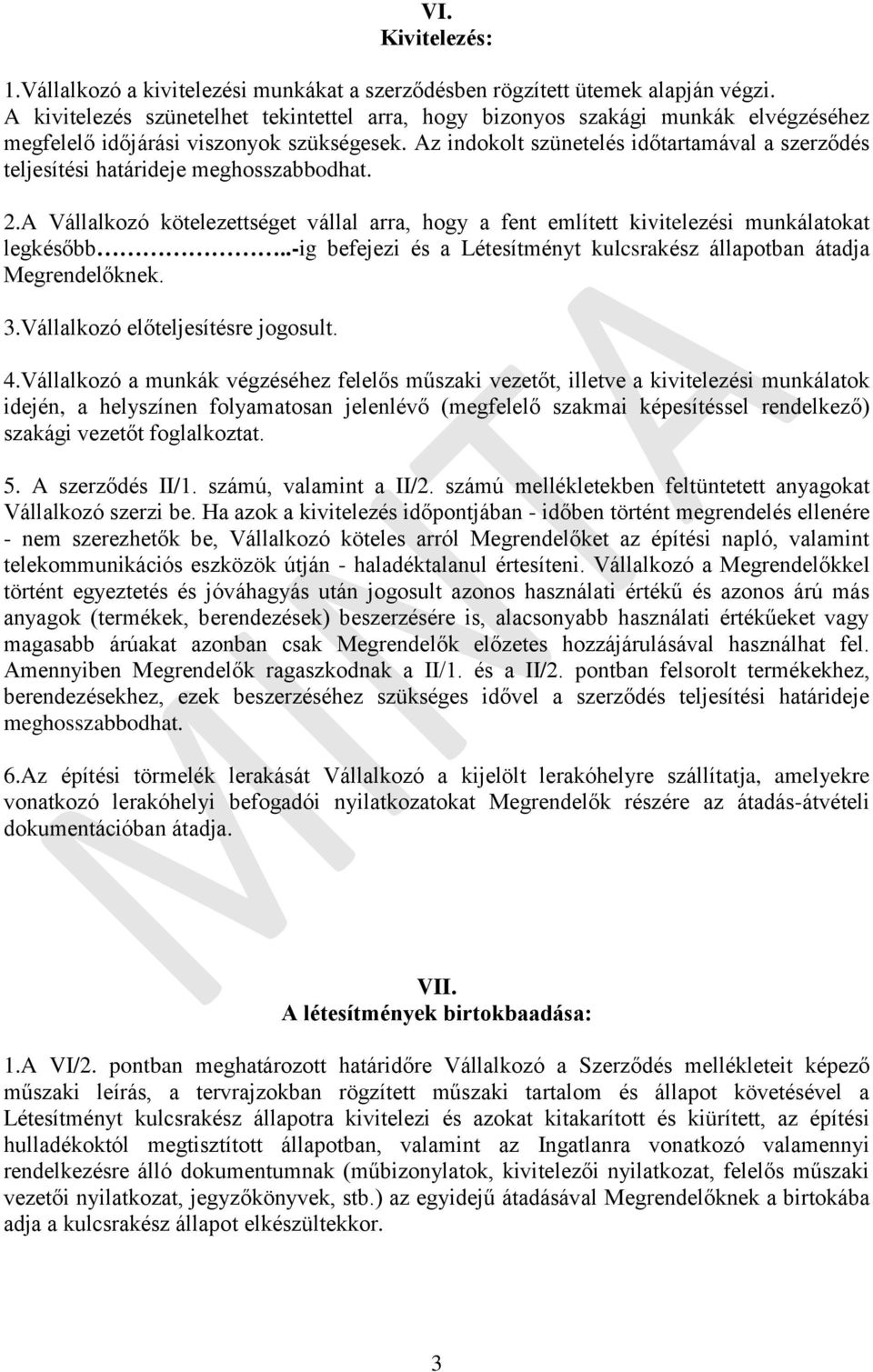 Az indokolt szünetelés időtartamával a szerződés teljesítési határideje meghosszabbodhat. 2.A Vállalkozó kötelezettséget vállal arra, hogy a fent említett kivitelezési munkálatokat legkésőbb.