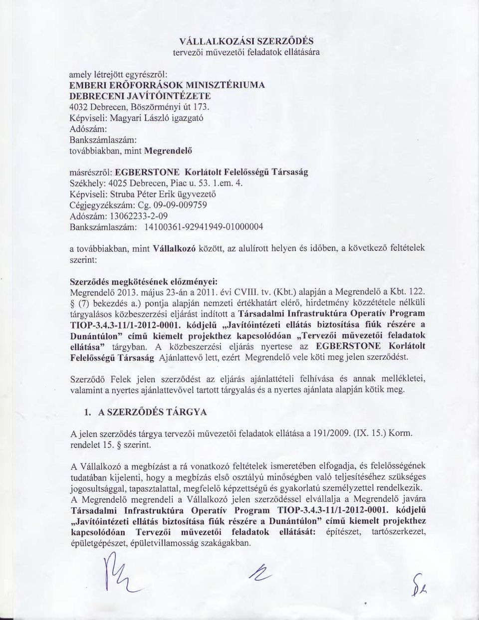 25 Debrecen, Piac u. 53. l.em. 4. Képviseli: Struba Péter Erik ügyvezető Cégjegyzékszám: Cg.