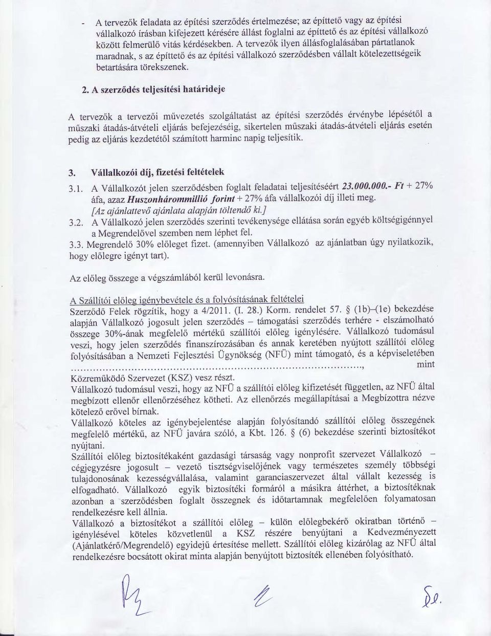A szerződés teljesítési határideje A tervezők a tervezői művezetés szolgáltatást az építési szerződés érvénybe lépésétől a műszaki átadás-átvételi eljárás befejezéséig, sikertelen műszaki