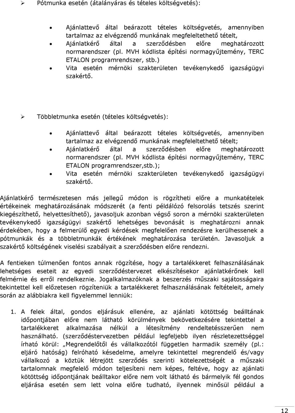 Többletmunka esetén (tételes költségvetés): Ajánlattevő által beárazott tételes költségvetés, amennyiben tartalmaz az elvégzendő munkának megfeleltethető tételt; Ajánlatkérő által a szerződésben