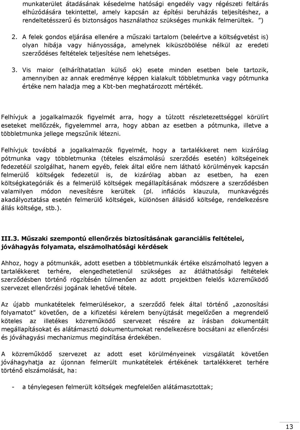 A felek gondos eljárása ellenére a műszaki tartalom (beleértve a költségvetést is) olyan hibája vagy hiányossága, amelynek kiküszöbölése nélkül az eredeti szerződéses feltételek teljesítése nem