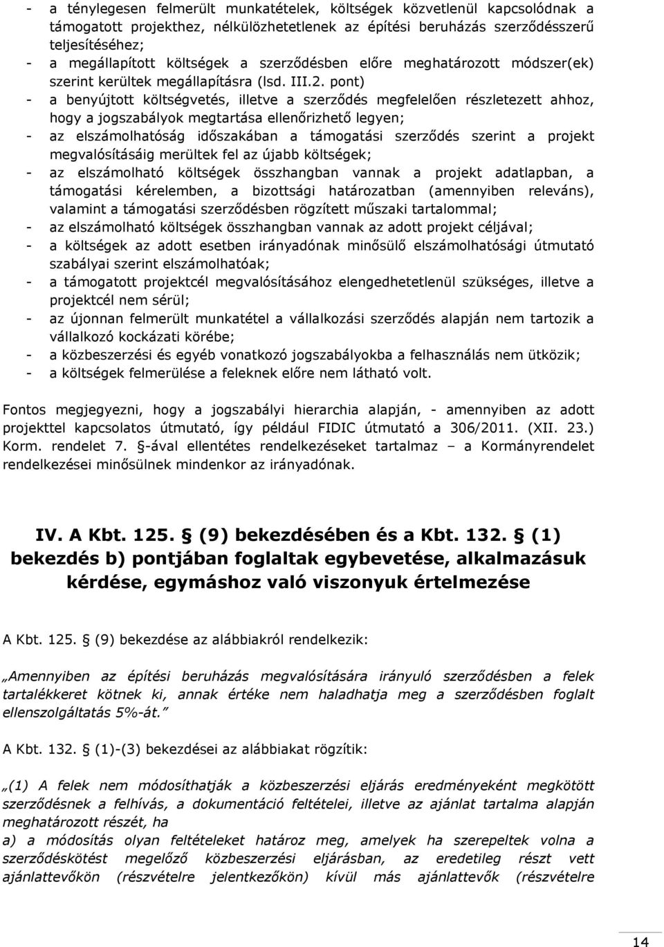 pont) - a benyújtott költségvetés, illetve a szerződés megfelelően részletezett ahhoz, hogy a jogszabályok megtartása ellenőrizhető legyen; - az elszámolhatóság időszakában a támogatási szerződés