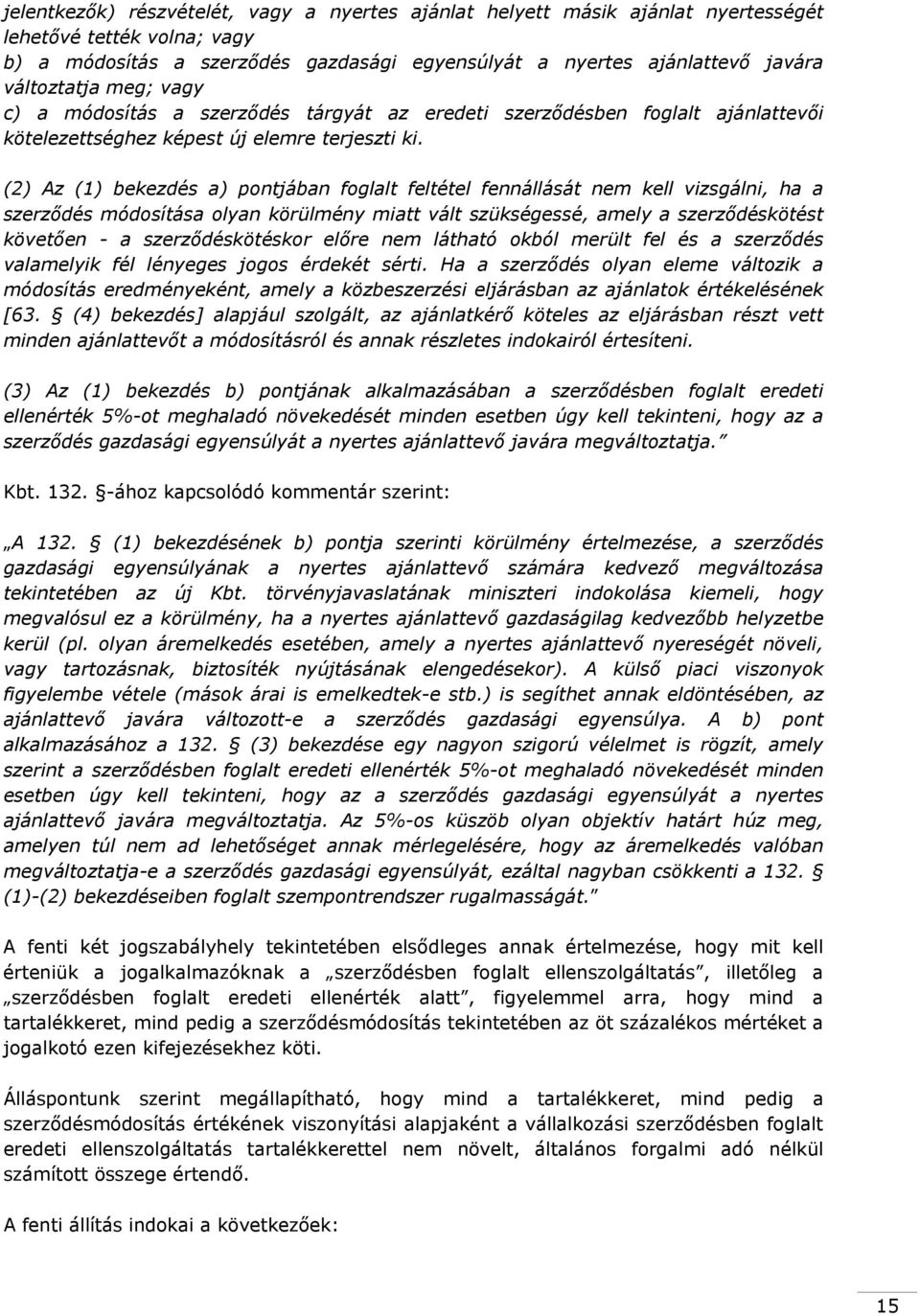 (2) Az (1) bekezdés a) pontjában foglalt feltétel fennállását nem kell vizsgálni, ha a szerződés módosítása olyan körülmény miatt vált szükségessé, amely a szerződéskötést követően - a