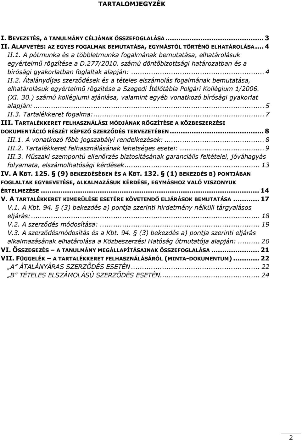 7/2010. számú döntőbizottsági határozatban és a bírósági gyakorlatban foglaltak alapján:... 4 II.2. Átalánydíjas szerződések és a tételes elszámolás fogalmának bemutatása, elhatárolásuk egyértelmű rögzítése a Szegedi Ítélőtábla Polgári Kollégium 1/2006.