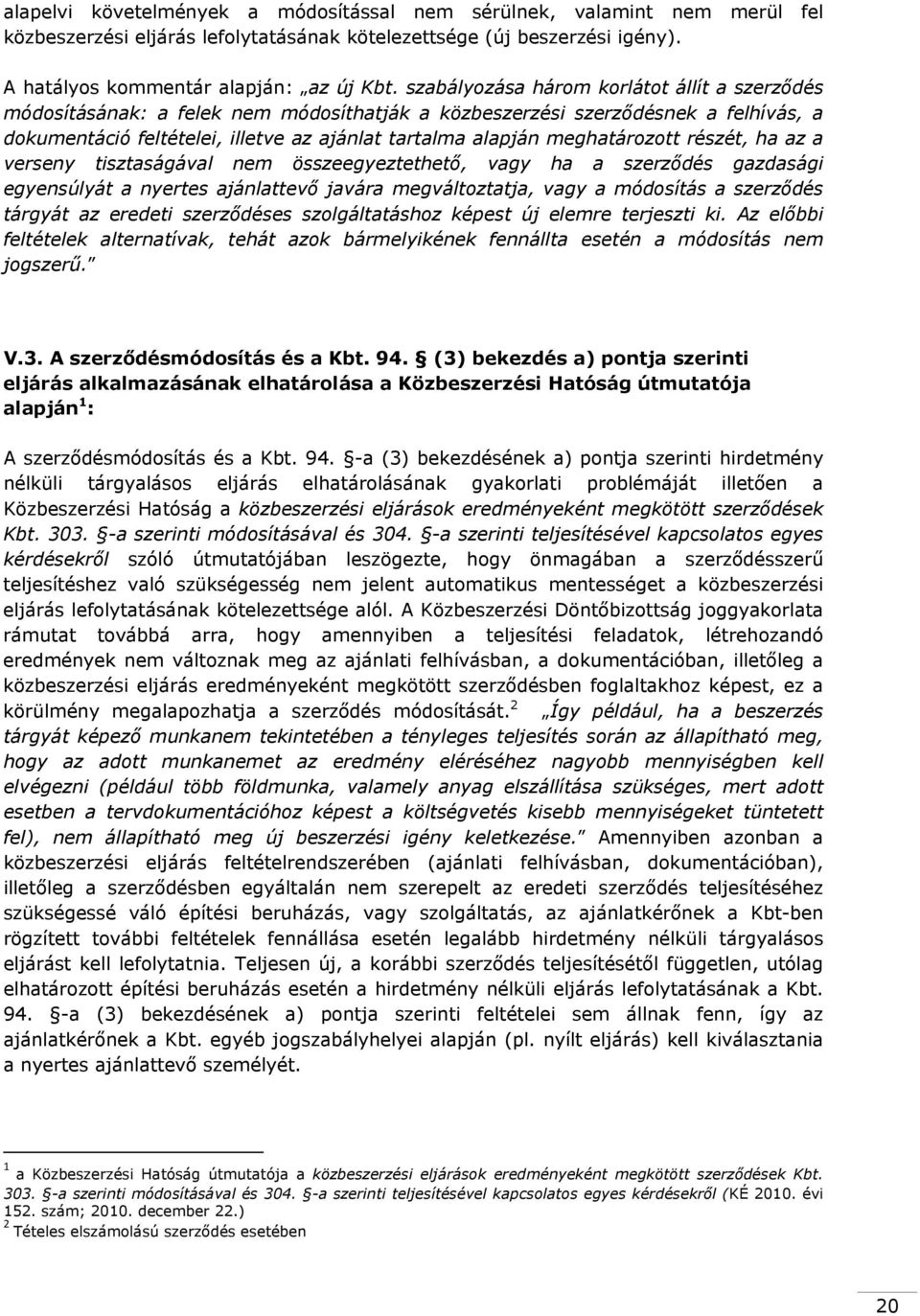 meghatározott részét, ha az a verseny tisztaságával nem összeegyeztethető, vagy ha a szerződés gazdasági egyensúlyát a nyertes ajánlattevő javára megváltoztatja, vagy a módosítás a szerződés tárgyát