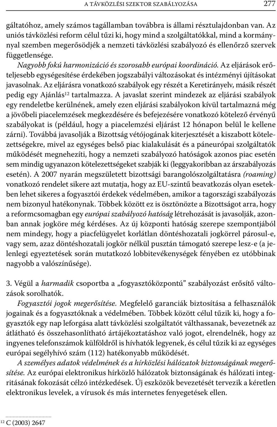 Nagyobb fokú harmonizáció és szorosabb európai koordináció. Az eljárások erőteljesebb egységesítése érdekében jogszabályi változásokat és intézményi újításokat javasolnak.