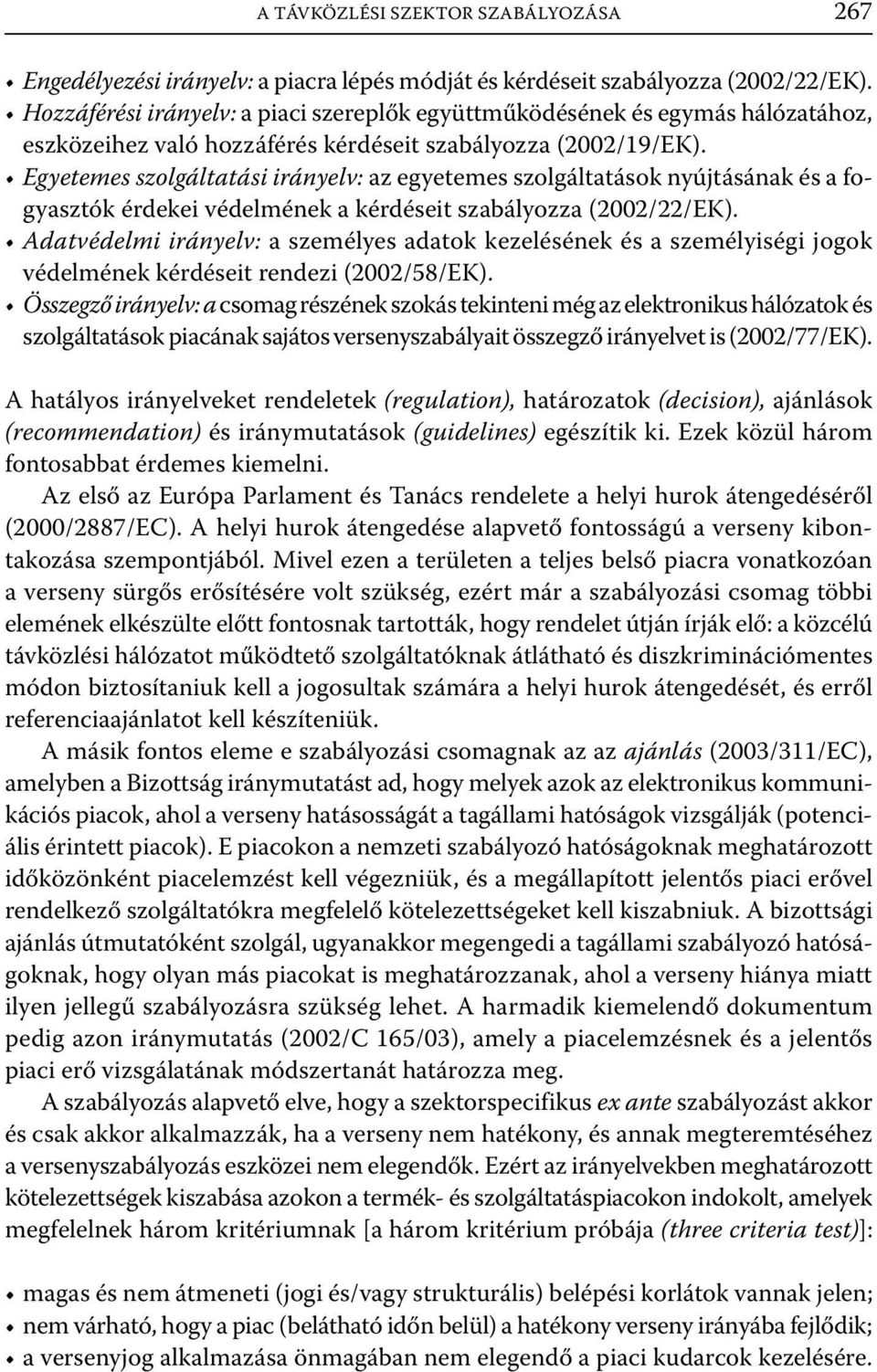 Egyetemes szolgáltatási irányelv: az egyetemes szolgáltatások nyújtásának és a fogyasztók érdekei védelmének a kérdéseit szabályozza (2002/22/EK).