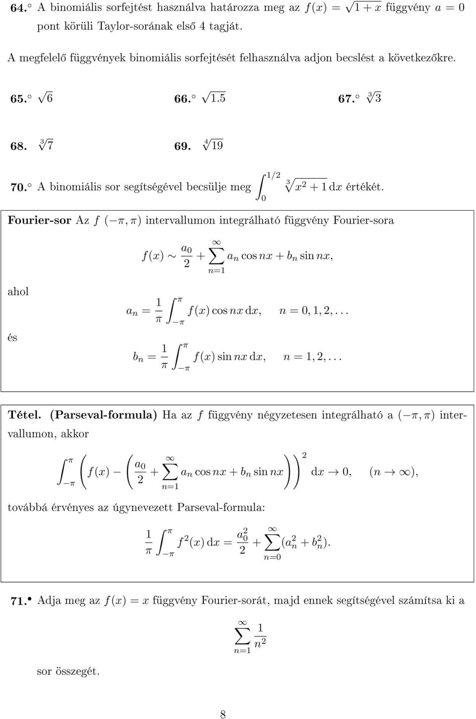 Fourier-sor Az f ( π, π) intervallumon integrálható függvény Fourier-sora f(x) a 0 2 + a n cos nx + b n sin nx, ahol és a n = π b n = π π π π π f(x) cos nx dx, n = 0,, 2,... f(x) sin nx dx, n =, 2,.