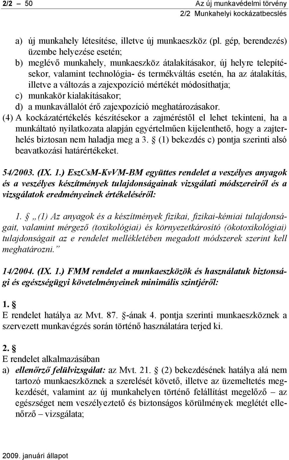 a zajexpozíció mértékét módosíthatja; c) munkakör kialakításakor; d) a munkavállalót érő zajexpozíció meghatározásakor.