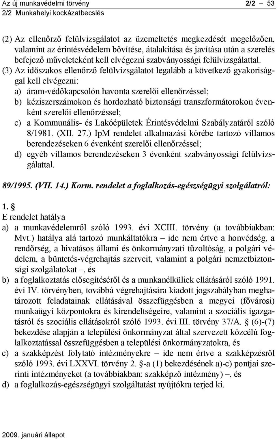 (3) Az időszakos ellenőrző felülvizsgálatot legalább a következő gyakorisággal kell elvégezni: a) áram-védőkapcsolón havonta szerelői ellenőrzéssel; b) kéziszerszámokon és hordozható biztonsági