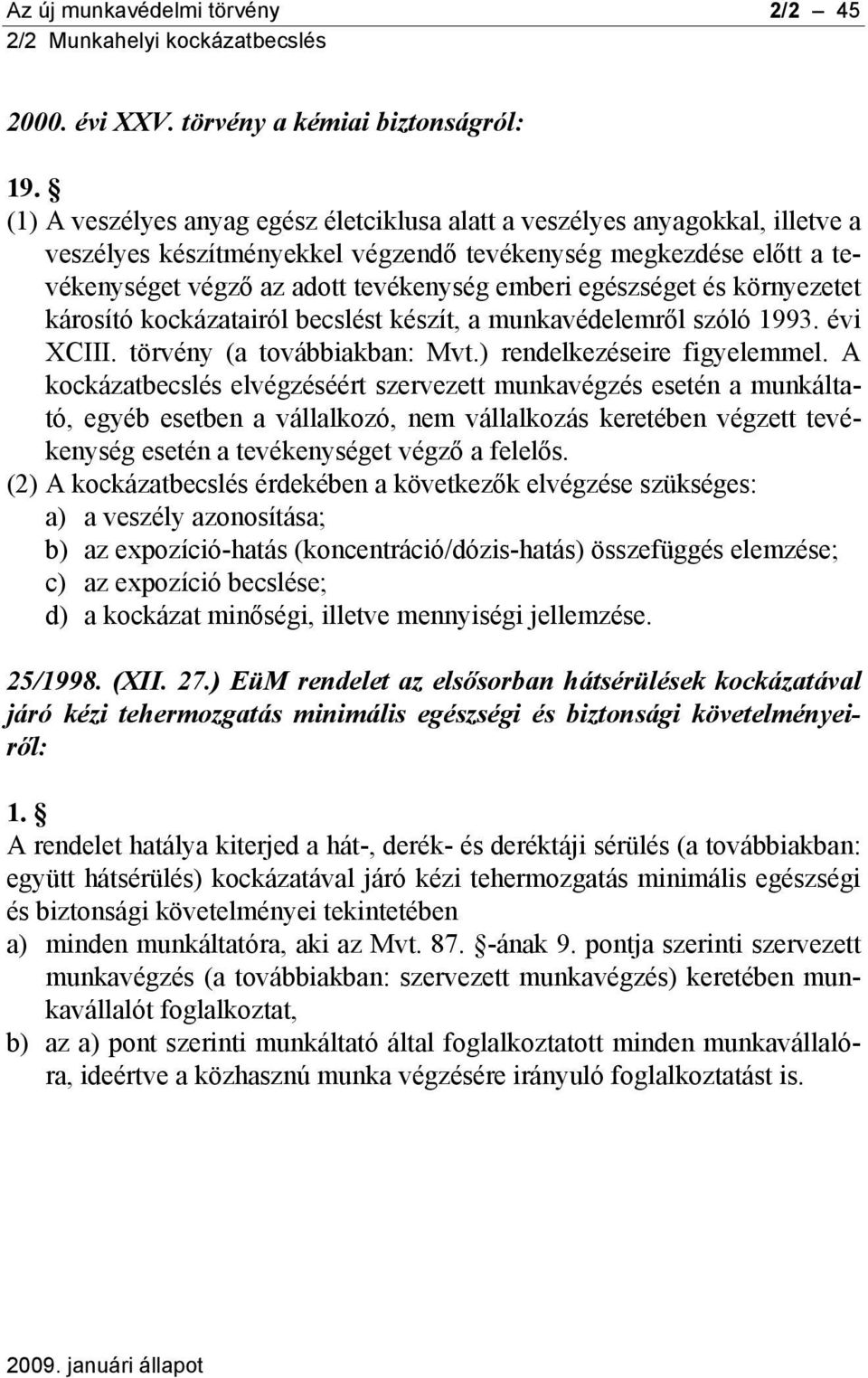 egészséget és környezetet károsító kockázatairól becslést készít, a munkavédelemről szóló 1993. évi XCIII. törvény (a továbbiakban: Mvt.) rendelkezéseire figyelemmel.