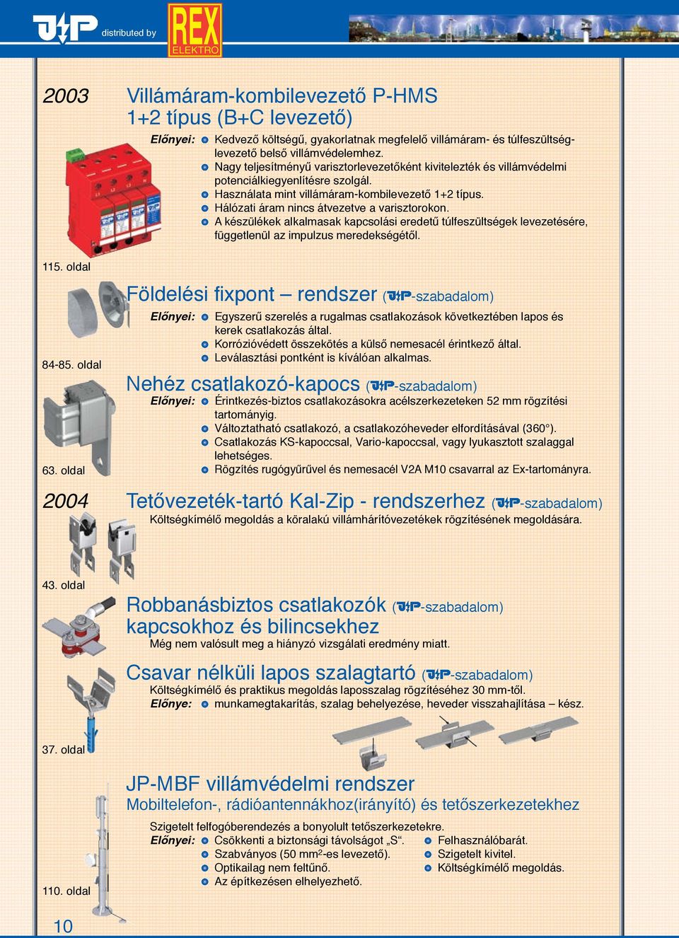 Hálózati áram nincs átvezetve a varisztorokon. A készülékek alkalmasak kapcsolási eredetű túlfeszültségek levezetésére, függetlenül az impulzus meredekségétől. 84-85. oldal 63.