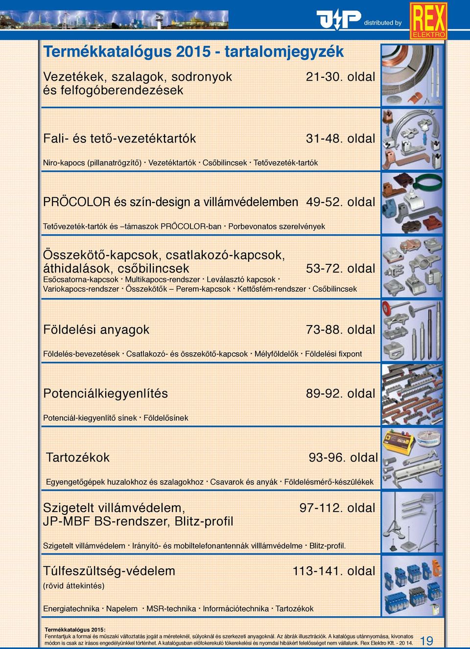 Porbevonatos szerelvények Összekötő-kapcsok, csatlakozó-kapcsok, áthidalások, csőbilincsek 53-72. oldal Esőcsatorna-kapcsok. Multikapocs-rendszer. Leválasztó kapcsok. Variokapocs-rendszer.