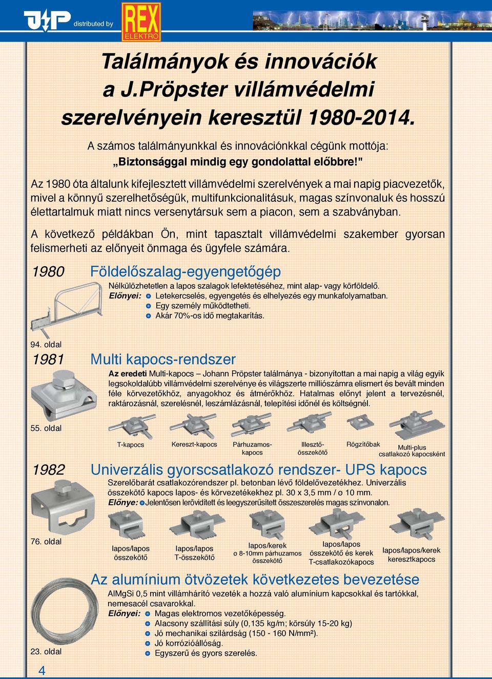 versenytársuk sem a piacon, sem a szabványban. A következő példákban Ön, mint tapasztalt villámvédelmi szakember gyorsan felismerheti az előnyeit önmaga és ügyfele számára.