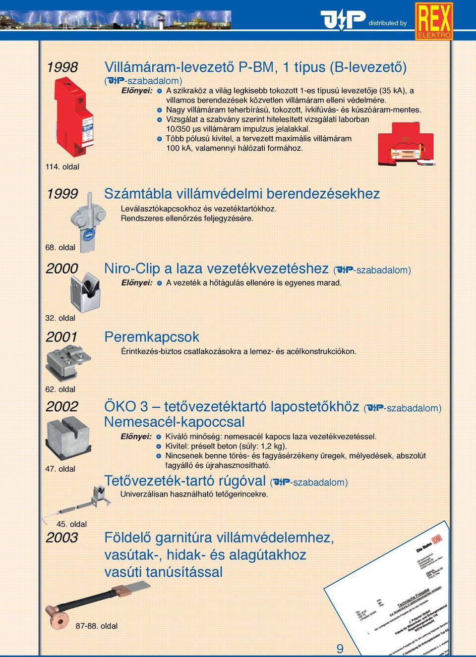 Nagy villámáram teherbírású, tokozott, ívkifúvás- és kúszóáram-mentes. Vizsgálat a szabvány szerint hitelesített vizsgálati laborban 10/350 μs villámáram impulzus jelalakkal.