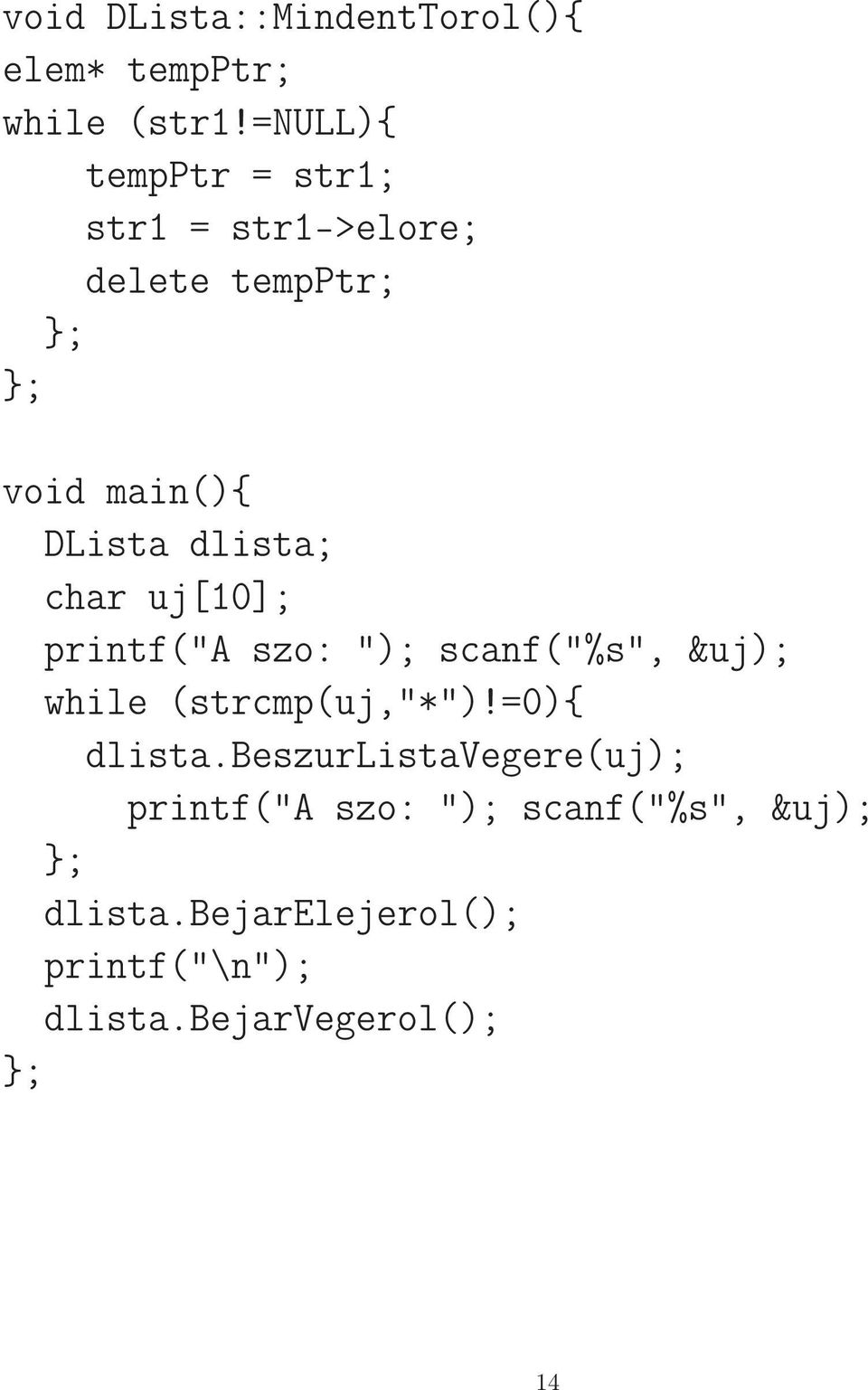 char uj[10]; printf("a szo: "); scanf("%s", &uj); while (strcmp(uj,"*")!=0){ dlista.