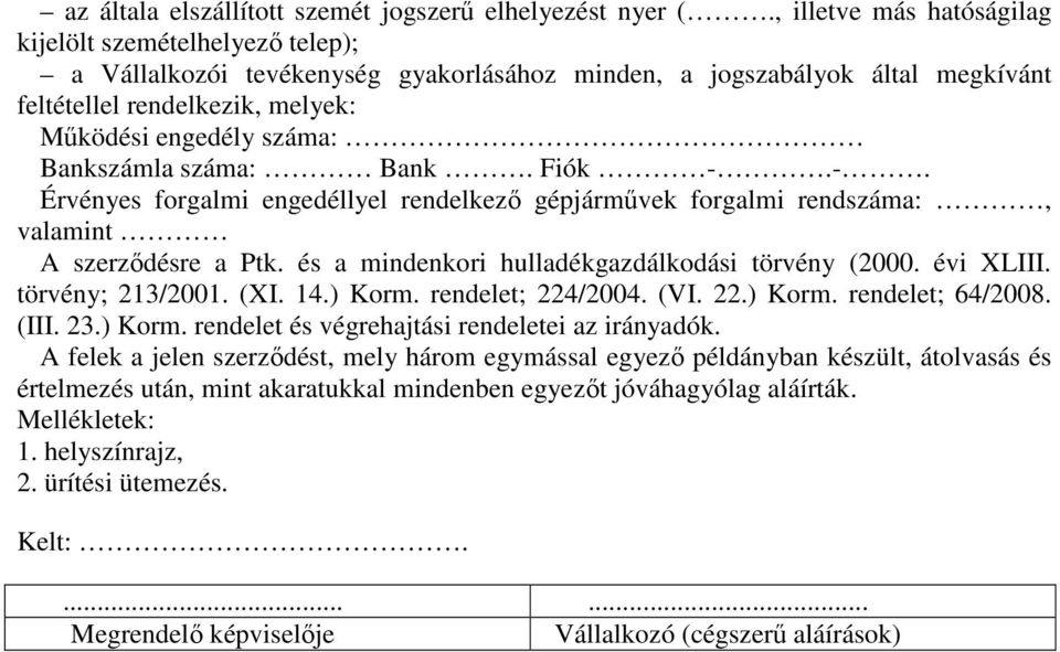 Bankszámla száma: Bank. Fiók -.-. Érvényes forgalmi engedéllyel rendelkező gépjárművek forgalmi rendszáma:, valamint A szerződésre a Ptk. és a mindenkori hulladékgazdálkodási törvény (2000. évi XLIII.