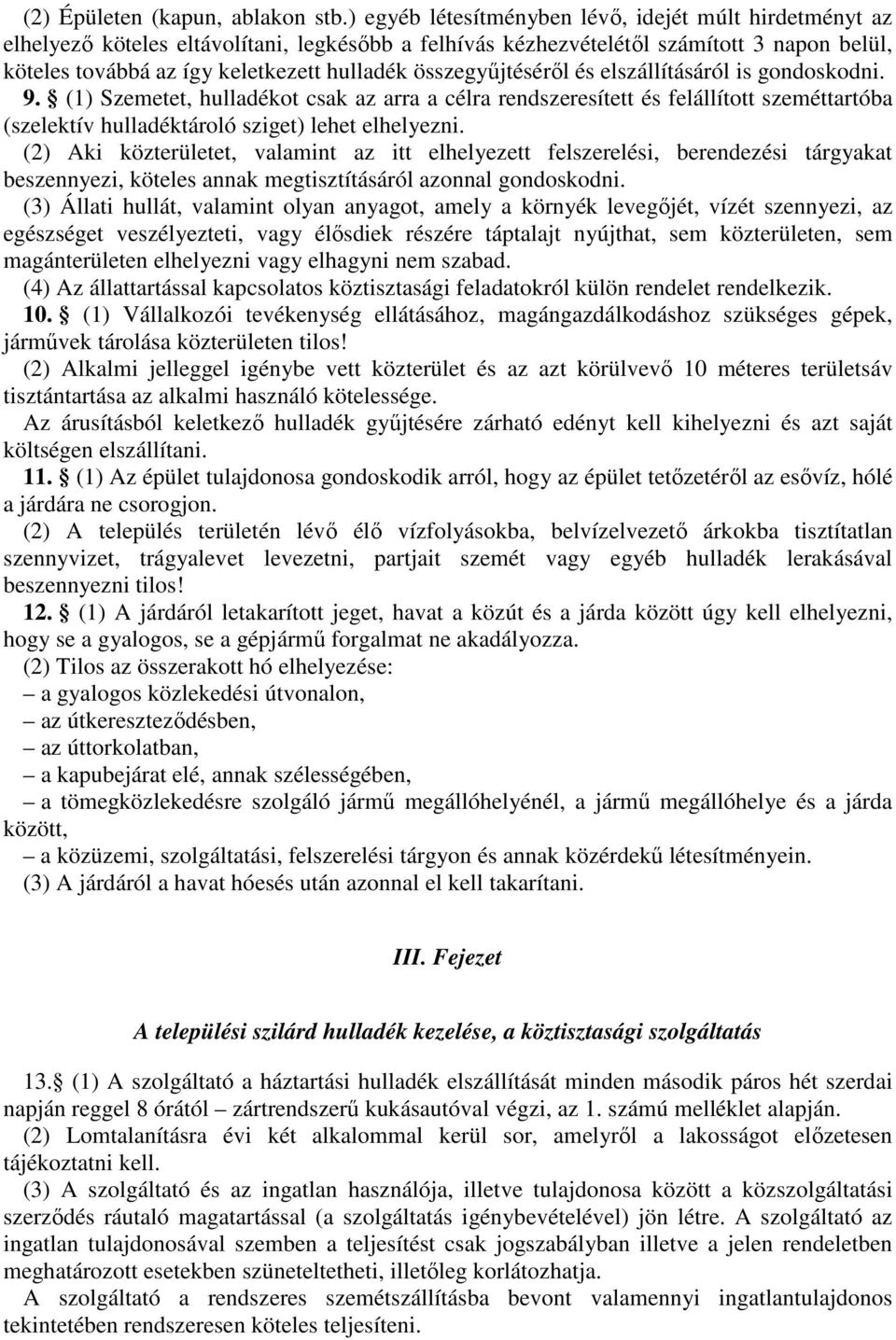 összegyűjtéséről és elszállításáról is gondoskodni. 9. (1) Szemetet, hulladékot csak az arra a célra rendszeresített és felállított szeméttartóba (szelektív hulladéktároló sziget) lehet elhelyezni.