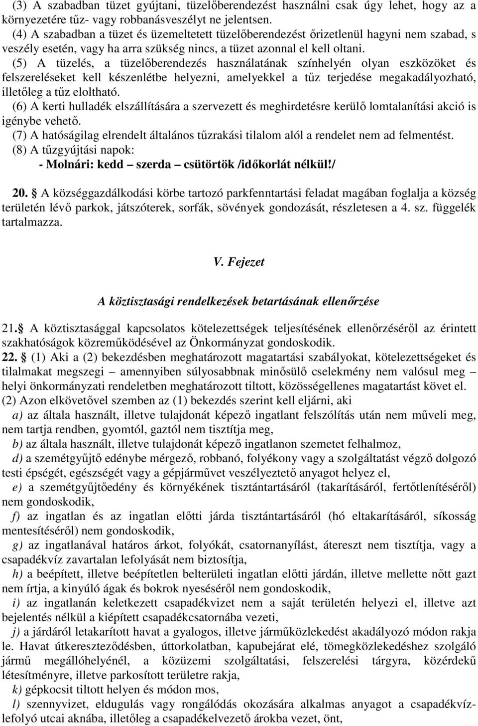 (5) A tüzelés, a tüzelőberendezés használatának színhelyén olyan eszközöket és felszereléseket kell készenlétbe helyezni, amelyekkel a tűz terjedése megakadályozható, illetőleg a tűz eloltható.