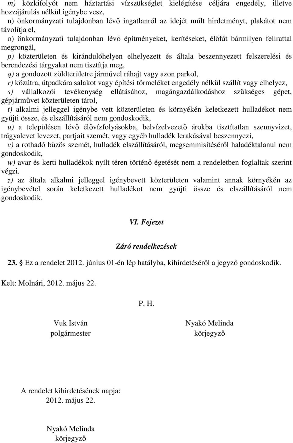 felszerelési és berendezési tárgyakat nem tisztítja meg, q) a gondozott zöldterületre járművel ráhajt vagy azon parkol, r) közútra, útpadkára salakot vagy építési törmeléket engedély nélkül szállít