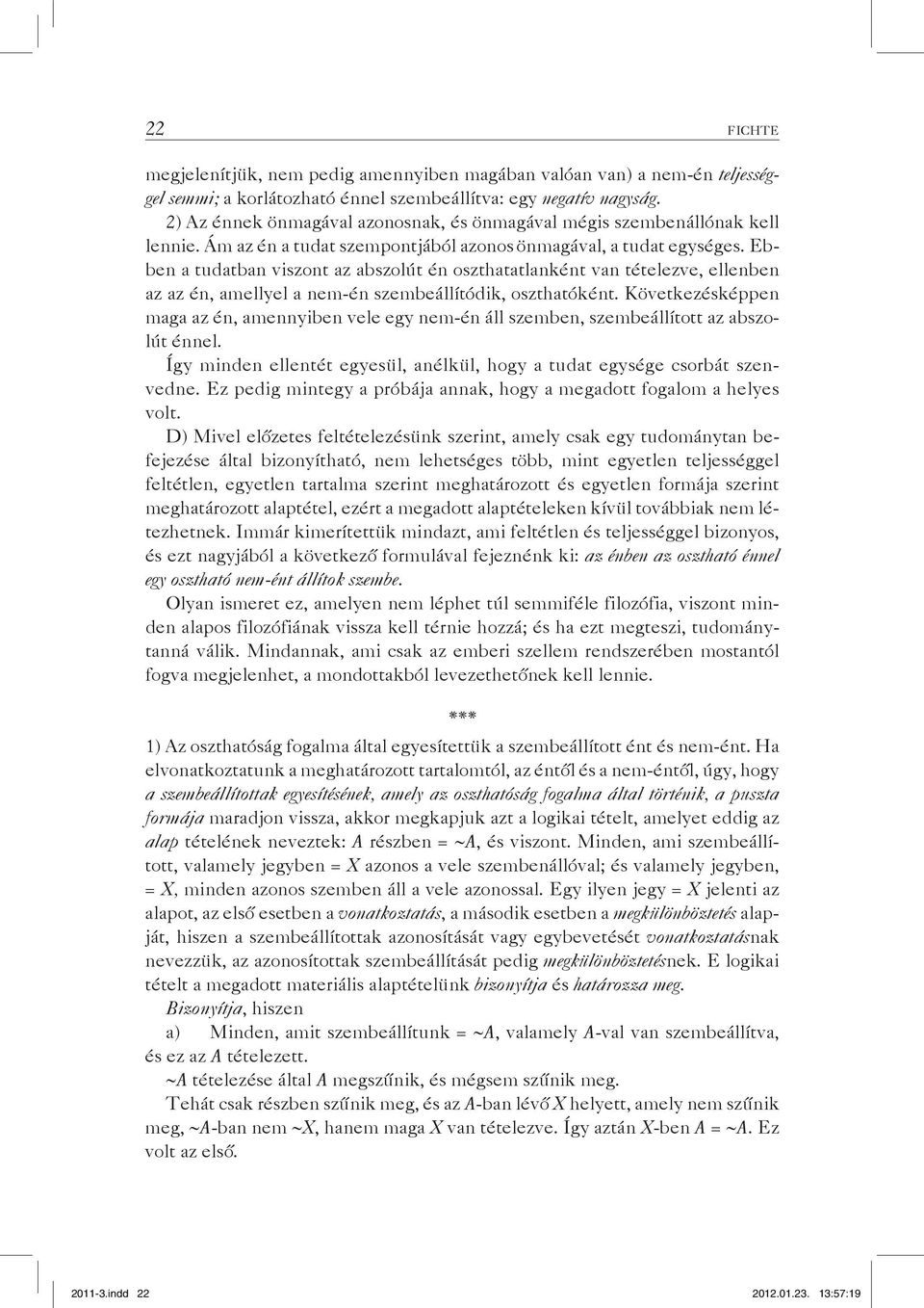 Ebben a tudatban viszont az abszolút én oszthatatlanként van tételezve, ellenben az az én, amellyel a nem-én szembeállítódik, oszthatóként.