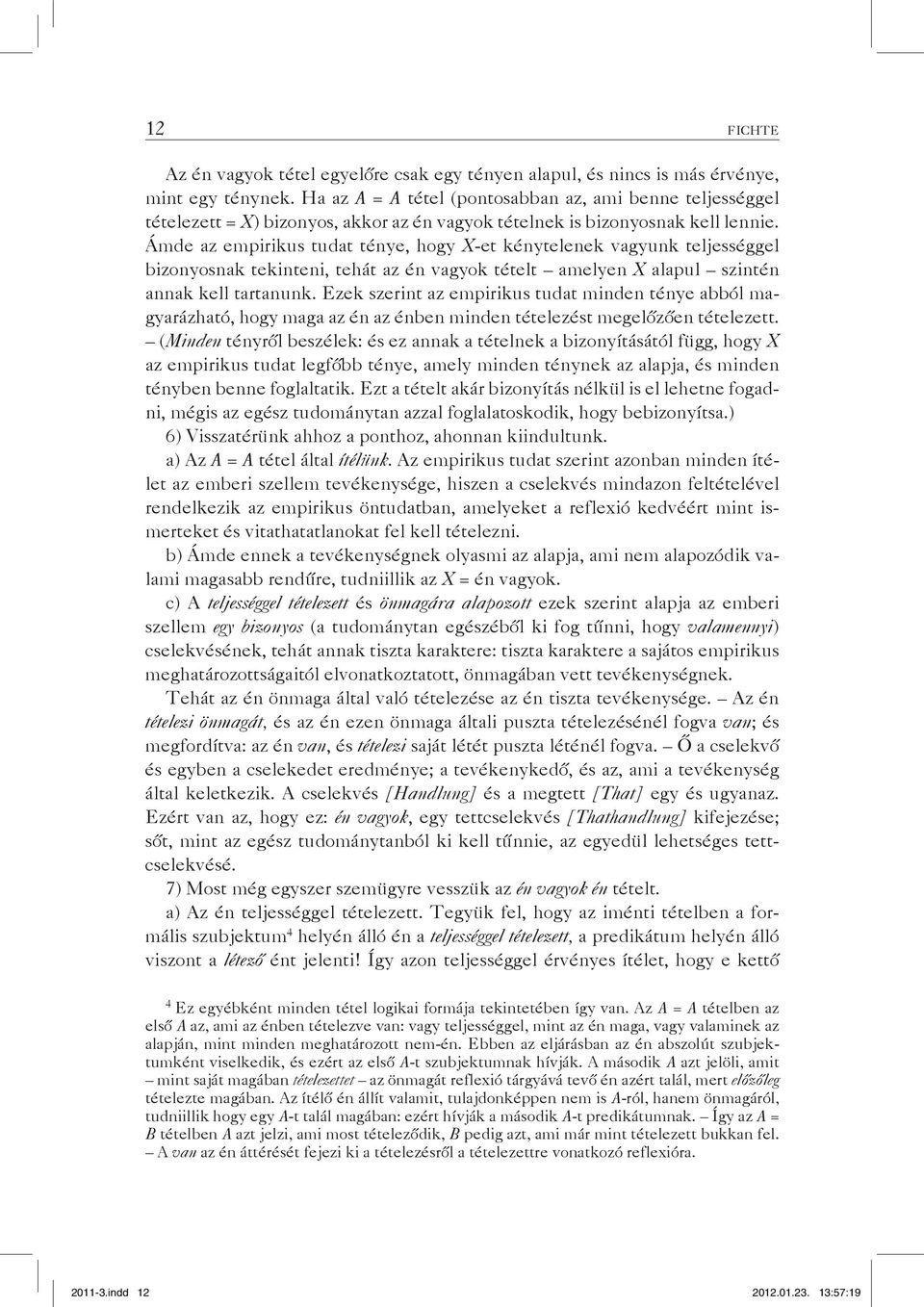 Ámde az empirikus tudat ténye, hogy X-et kénytelenek vagyunk teljességgel bizonyosnak tekinteni, tehát az én vagyok tételt amelyen X alapul szintén annak kell tartanunk.