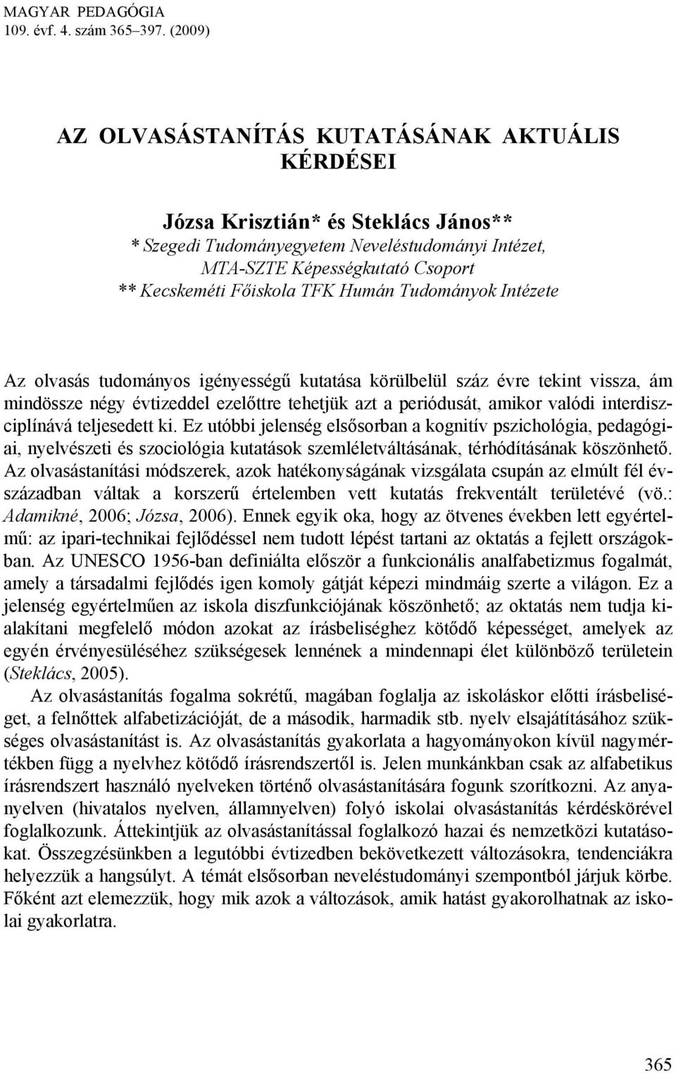 TFK Humán Tudományok Intézete Az olvasás tudományos igényességű kutatása körülbelül száz évre tekint vissza, ám mindössze négy évtizeddel ezelőttre tehetjük azt a periódusát, amikor valódi