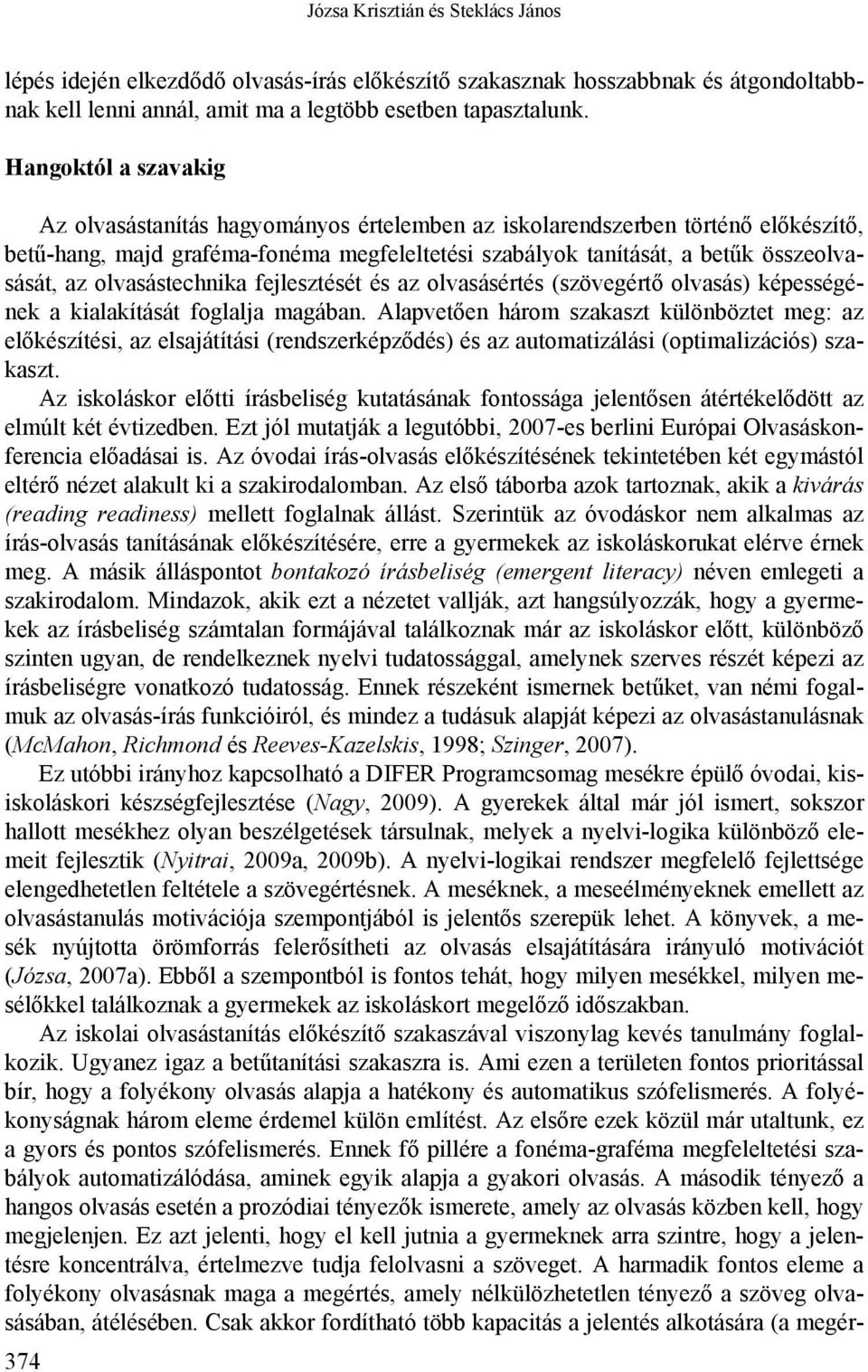 olvasástechnika fejlesztését és az olvasásértés (szövegértő olvasás) képességének a kialakítását foglalja magában.