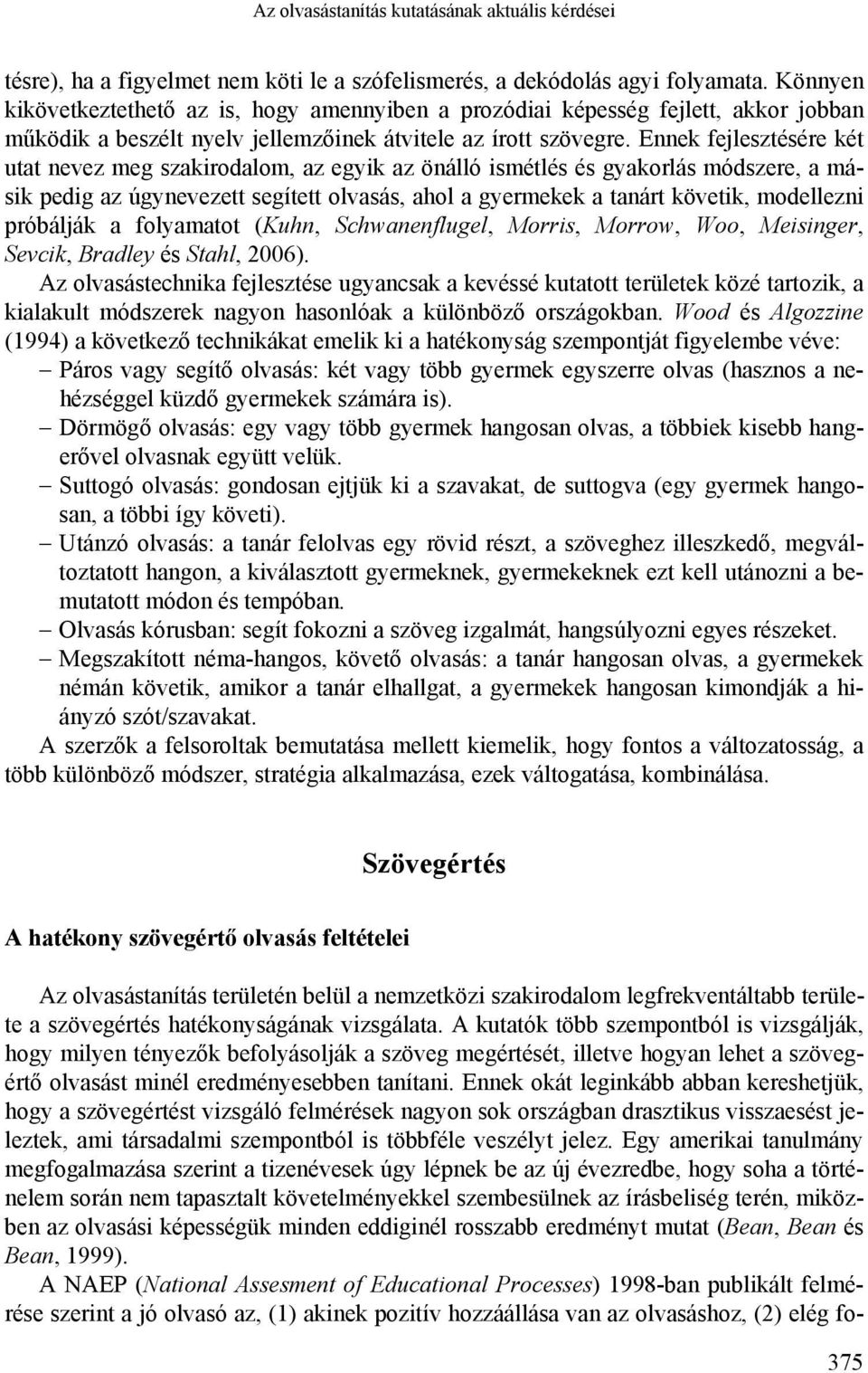 Ennek fejlesztésére két utat nevez meg szakirodalom, az egyik az önálló ismétlés és gyakorlás módszere, a másik pedig az úgynevezett segített olvasás, ahol a gyermekek a tanárt követik, modellezni