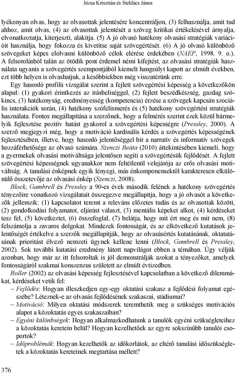 (6) A jó olvasó különböző szövegeket képes elolvasni különböző célok elérése érdekében (NAEP, 1998. 9. o.). A felsorolásból talán az ötödik pont érdemel némi kifejtést, az olvasási stratégiák