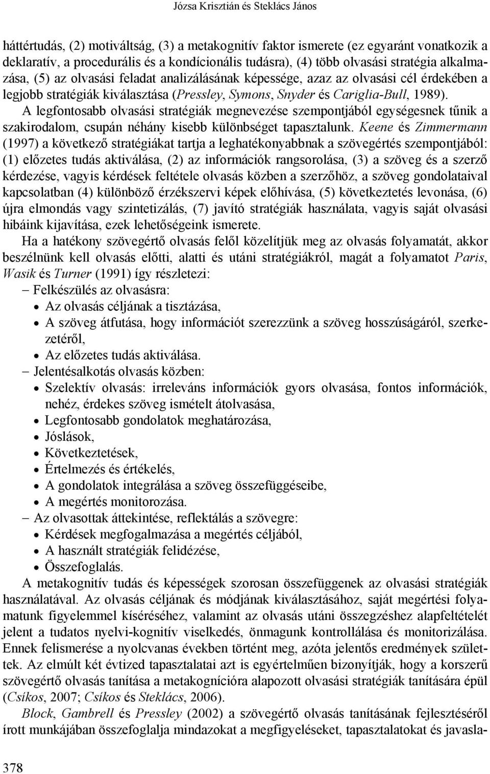 A legfontosabb olvasási stratégiák megnevezése szempontjából egységesnek tűnik a szakirodalom, csupán néhány kisebb különbséget tapasztalunk.