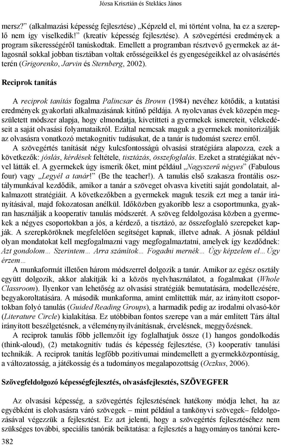 Emellett a programban résztvevő gyermekek az átlagosnál sokkal jobban tisztában voltak erősségeikkel és gyengeségeikkel az olvasásértés terén (Grigorenko, Jarvin és Sternberg, 2002).