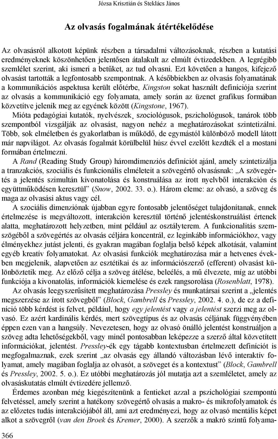 A későbbiekben az olvasás folyamatának a kommunikációs aspektusa került előtérbe, Kingston sokat használt definíciója szerint az olvasás a kommunikáció egy folyamata, amely során az üzenet grafikus