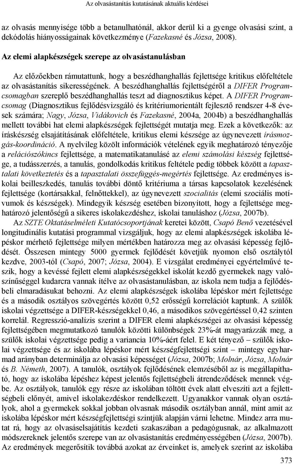 A beszédhanghallás fejlettségéről a DIFER Programcsomagban szereplő beszédhanghallás teszt ad diagnosztikus képet.