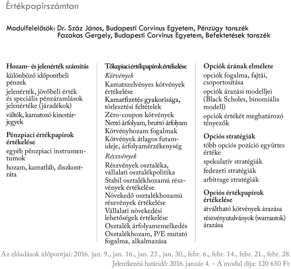 jövőbeli érték és speciális pénzáramlások jelenértéke (járadékok) váltók, kamatozó kincstárjegyek Pénzpiaci értékpapírok értékelése egyéb pénzpiaci instrumentumok hozam, kamatláb, diszkontráta