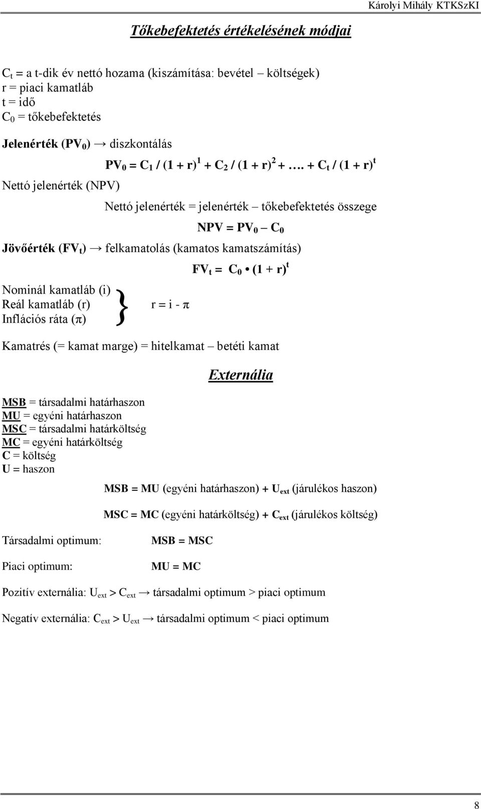 + C t / (1 + r) t Nettó jelenérték = jelenérték tőkebefektetés összege NPV = PV 0 C 0 Jövőérték (FV t ) felkamatolás (kamatos kamatszámítás) Nominál kamatláb (i) Reál kamatláb (r) Inflációs ráta (π)