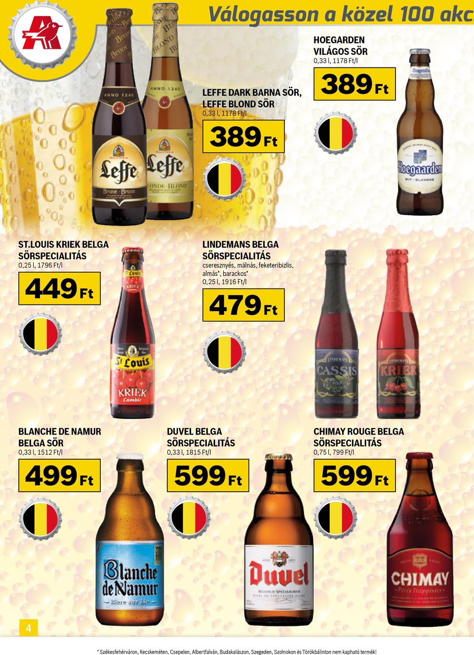 Ft/l 479 Ft BLANCHE DE NAMUR BELGA SÖR 0,33 l, 1512 Ft/l DUVEL BELGA SÖRSPECIALITÁS 0,33 l, 1815 Ft/l CHIMAY ROUGE BELGA SÖRSPECIALITÁS 0,75 l, 799 Ft/l 499