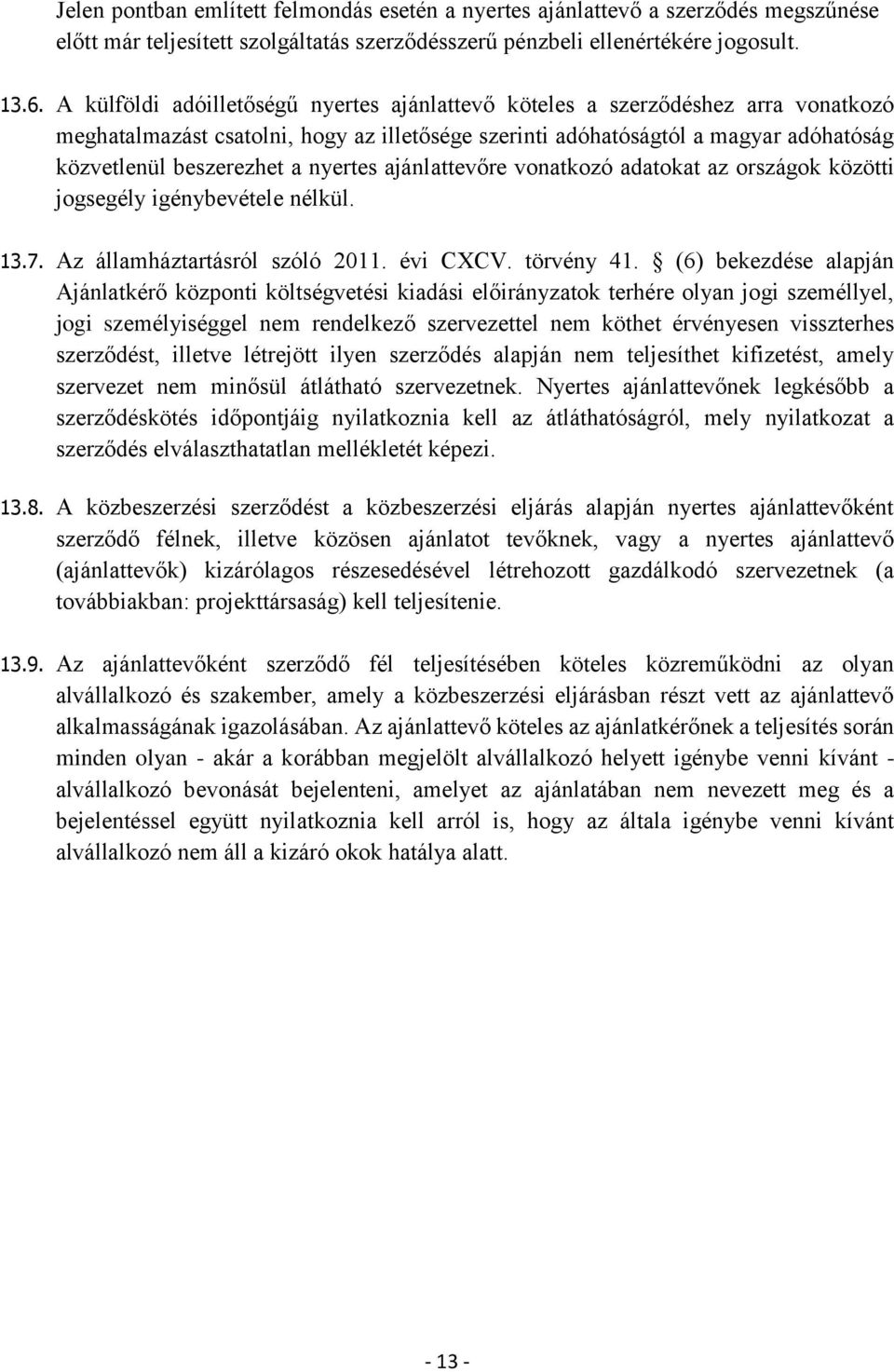 nyertes ajánlattevőre vonatkozó adatokat az országok közötti jogsegély igénybevétele nélkül. 13.7. Az államháztartásról szóló 2011. évi CXCV. törvény 41.