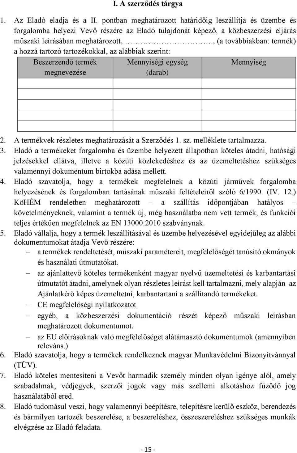 , (a továbbiakban: termék) a hozzá tartozó tartozékokkal, az alábbiak szerint: Beszerzendő termék megnevezése Mennyiségi egység (darab) Mennyiség 2. A termékvek részletes meghatározását a Szerződés 1.