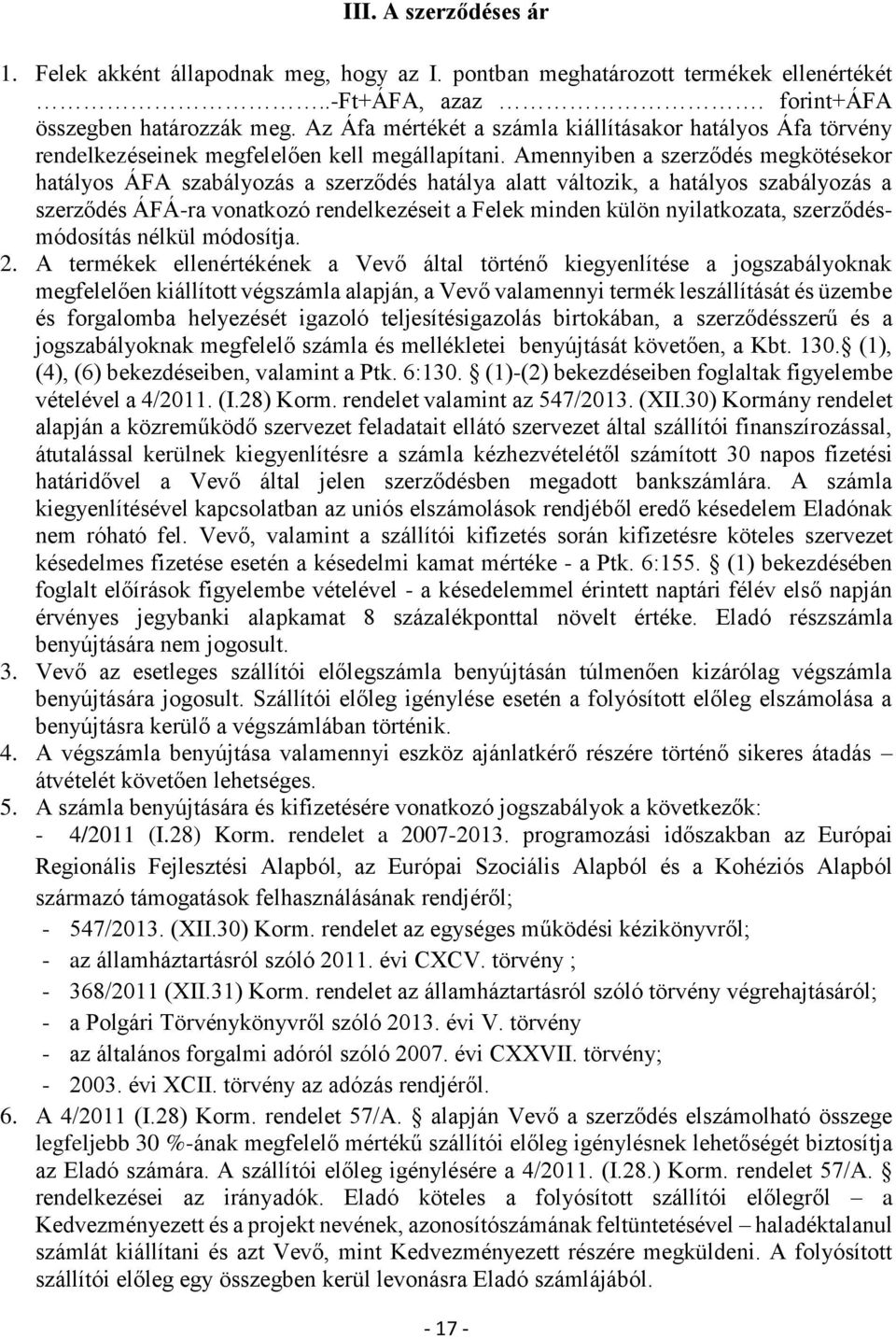 Amennyiben a szerződés megkötésekor hatályos ÁFA szabályozás a szerződés hatálya alatt változik, a hatályos szabályozás a szerződés ÁFÁ-ra vonatkozó rendelkezéseit a Felek minden külön nyilatkozata,