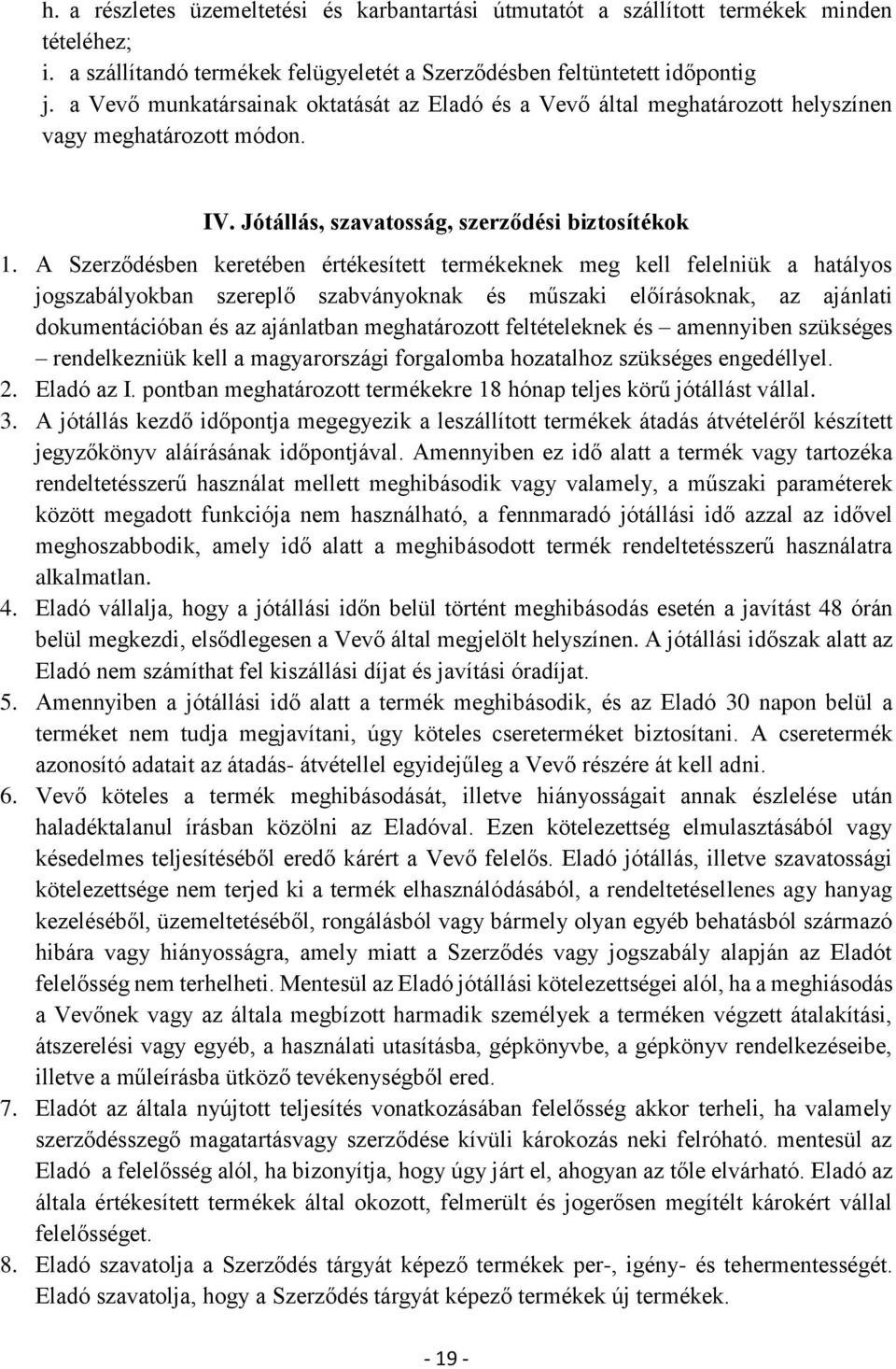 A Szerződésben keretében értékesített termékeknek meg kell felelniük a hatályos jogszabályokban szereplő szabványoknak és műszaki előírásoknak, az ajánlati dokumentációban és az ajánlatban