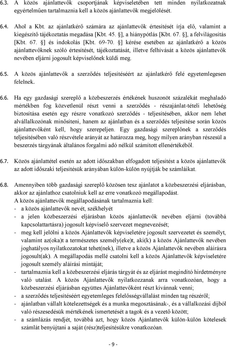 ] kérése esetében az ajánlatkérő a közös ajánlattevőknek szóló értesítését, tájékoztatását, illetve felhívását a közös ajánlattevők nevében eljárni jogosult képviselőnek küldi meg. 6.5.