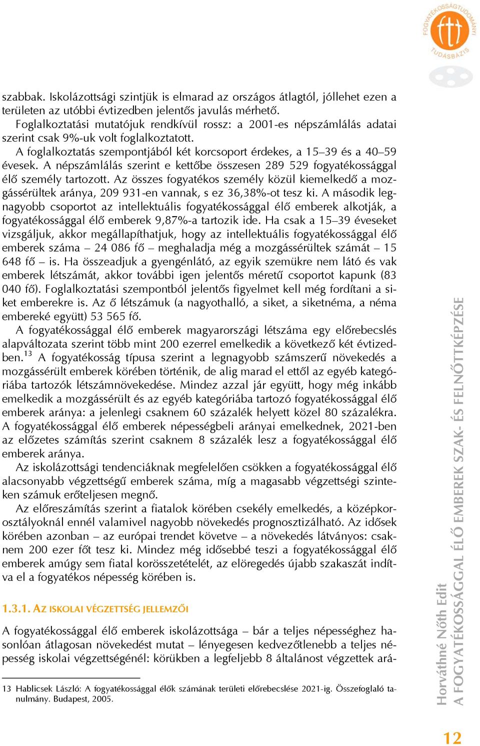 A népszámlálás szerint e kettőbe összesen 289 529 fogyatékossággal élő személy tartozott.