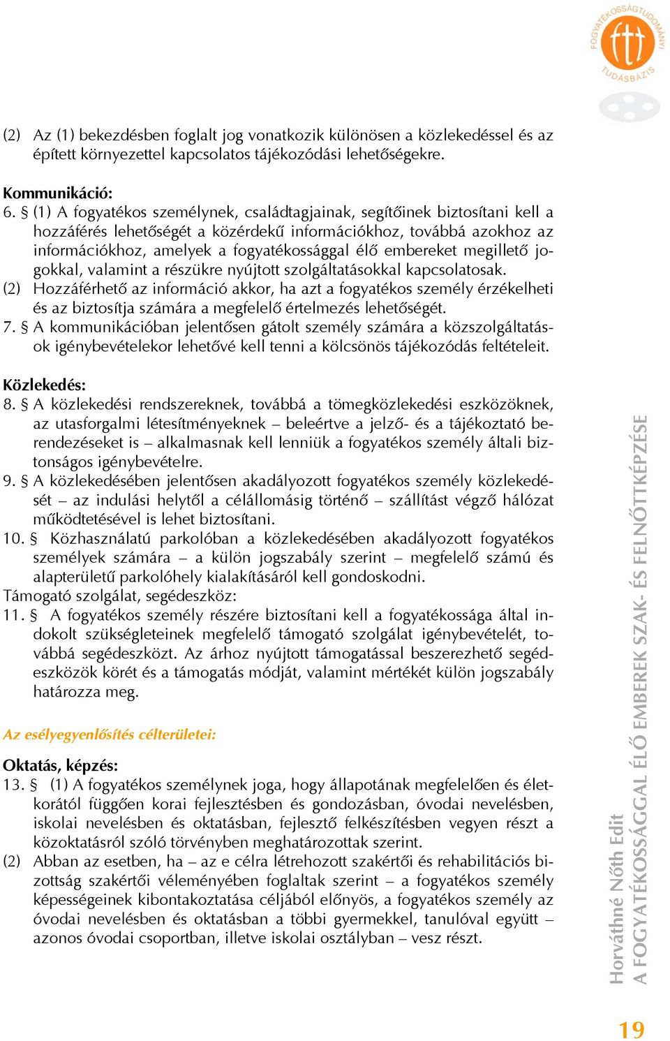 embereket megillető jogokkal, valamint a részükre nyújtott szolgáltatásokkal kapcsolatosak.