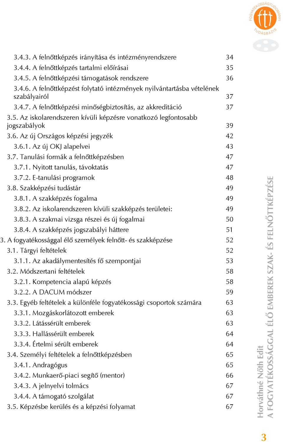 Az iskolarendszeren kívüli képzésre vonatkozó legfontosabb jogszabályok 39 3.6. Az új Országos képzési jegyzék 42 3.6.1. Az új OKJ alapelvei 43 3.7. Tanulási formák a felnőttképzésben 47 3.7.1. Nyitott tanulás, távoktatás 47 3.