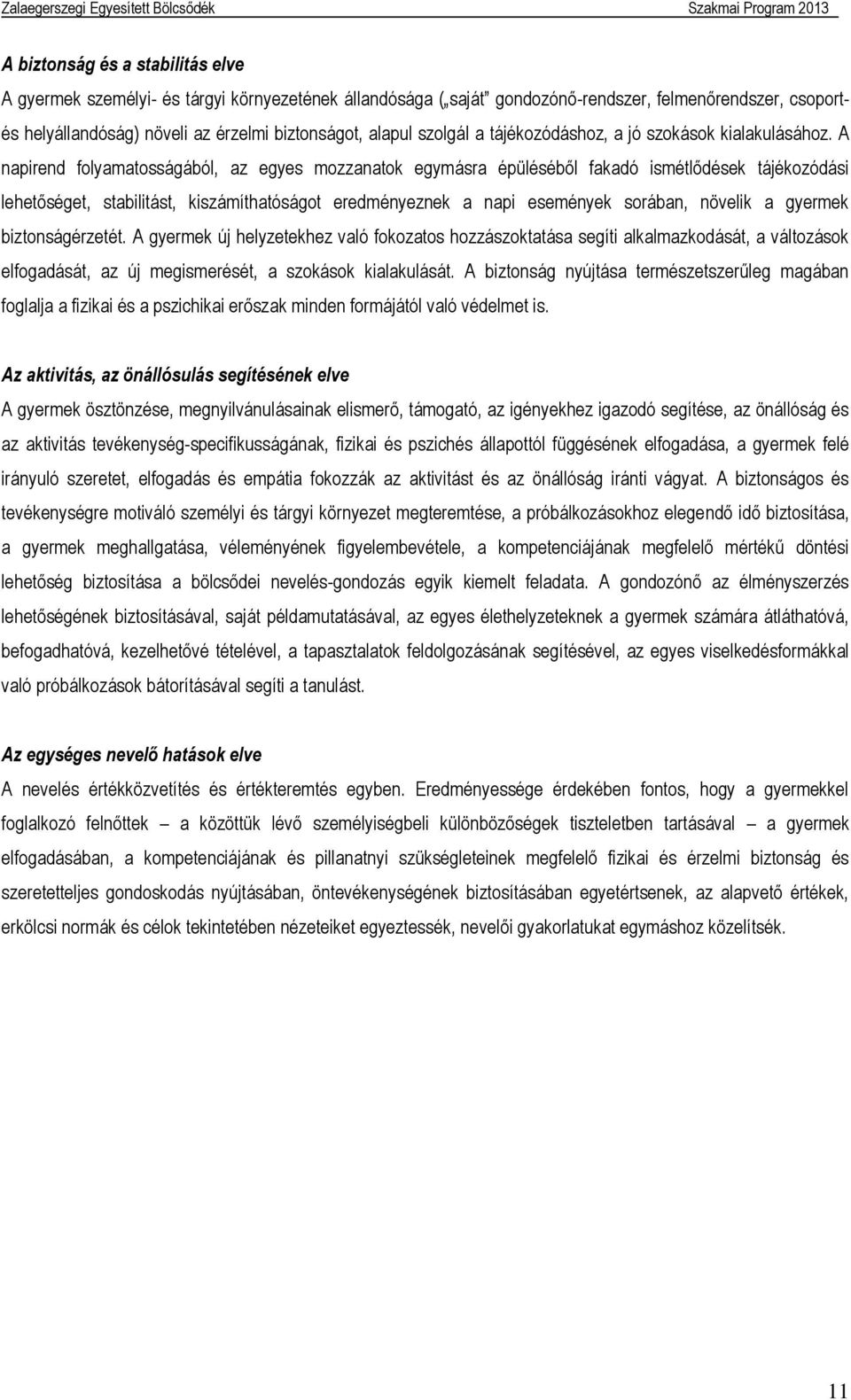 A napirend folyamatosságából, az egyes mozzanatok egymásra épüléséből fakadó ismétlődések tájékozódási lehetőséget, stabilitást, kiszámíthatóságot eredményeznek a napi események sorában, növelik a