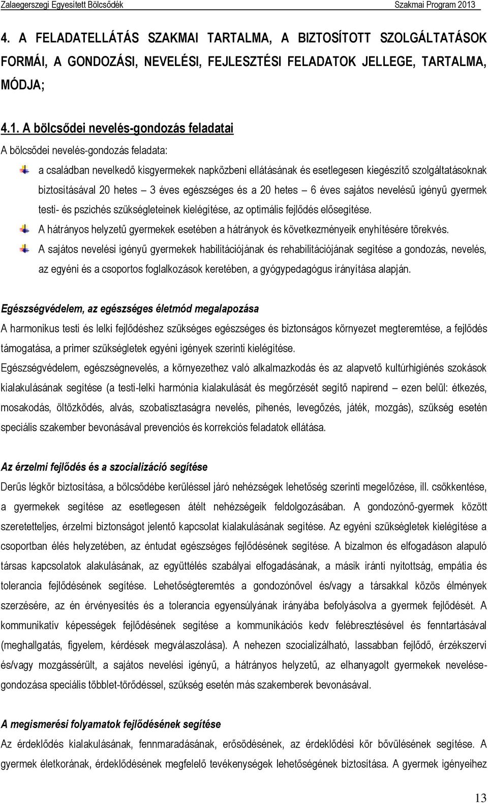 hetes 3 éves egészséges és a 20 hetes 6 éves sajátos nevelésű igényű gyermek testi- és pszichés szükségleteinek kielégítése, az optimális fejlődés elősegítése.