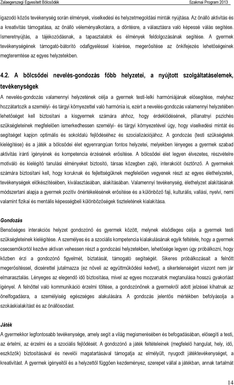 Ismeretnyújtás, a tájékozódásnak, a tapasztalatok és élmények feldolgozásának segítése.