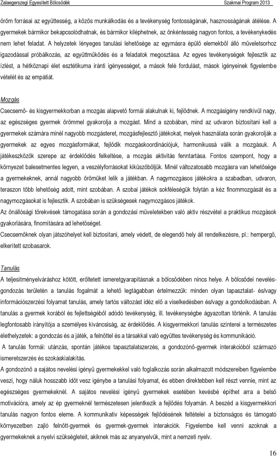 A helyzetek lényeges tanulási lehetősége az egymásra épülő elemekből álló műveletsorhoz igazodással próbálkozás, az együttműködés és a feladatok megosztása.